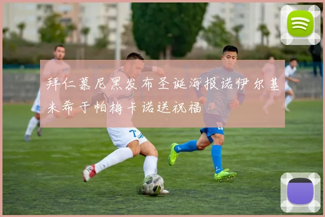 拜仁慕尼黑发布圣诞海报诺伊尔基米希于帕梅卡诺送祝福