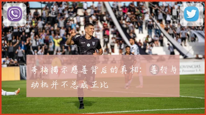 夸梅揭示慈善背后的真相：善行与动机并不总成正比