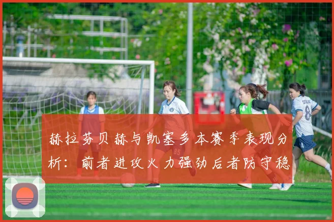 赫拉芬贝赫与凯塞多本赛季表现分析：前者进攻火力强劲后者防守稳固