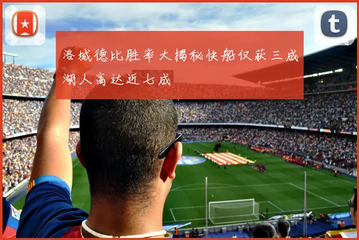 洛城德比胜率大揭秘快船仅获三成湖人高达近七成