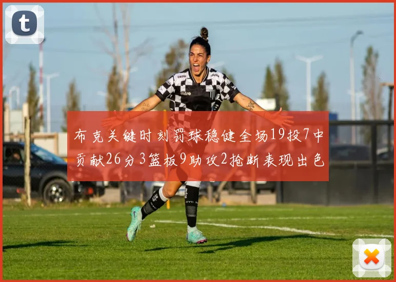 布克关键时刻罚球稳健全场19投7中贡献26分3篮板9助攻2抢断表现出色